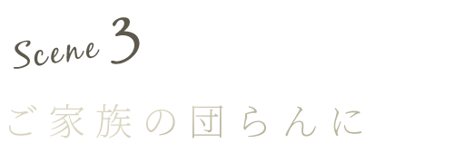 ご家族の団らんに